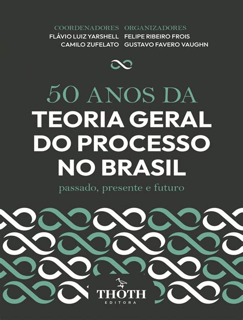 Editora Thoth 50 Anos Da Teoria Geral Do Processo No Brasil Passado