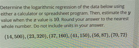 Solved Determine the logarithmic regression of the data | Chegg.com 