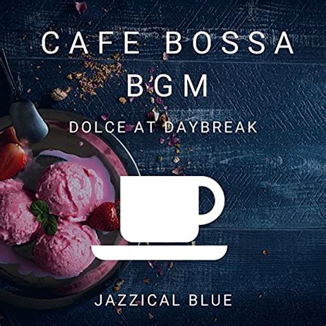 Écouter Cafe Bossa BGM Dolce at Daybreak de Jazzical Blue sur Amazon