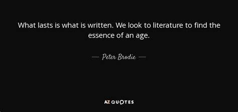 Peter Brodie Quote What Lasts Is What Is Written We Look To Literature