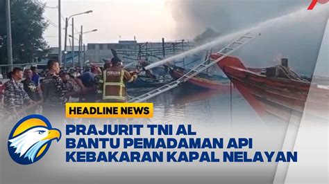 TNI AL Bantu Padamkan Api Kebakaran Kapal Nelayan Di Pelabuhan Jongor