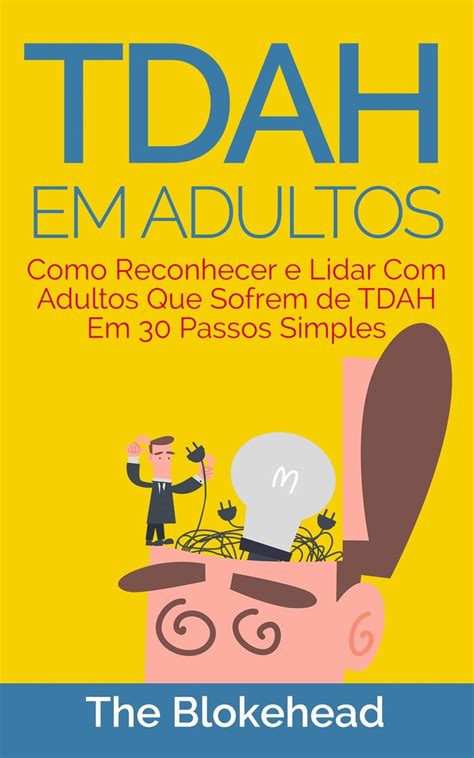 TDAH em Adultos - Como Reconhecer e Lidar Com Adultos Que Sofrem de ...