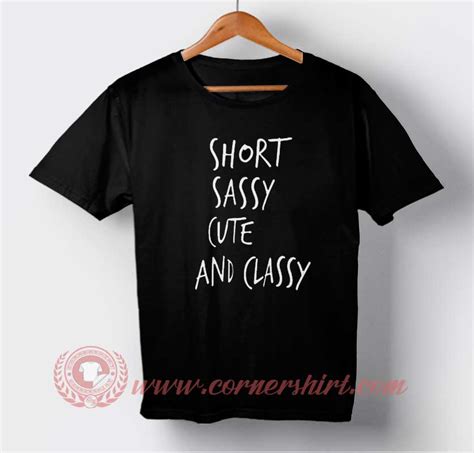 Short Sassy Cute And Classy T Shirt