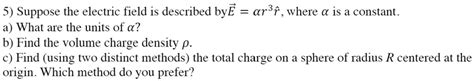 Solved 5 Suppose The Electric Field Is Described Bye Ar3r Where And Is A Constant What Are The