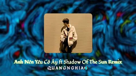 Anh Nên Yêu Cô Ấy Ft Shadow Of The Sun Remix Huyn Ft Trường Alex