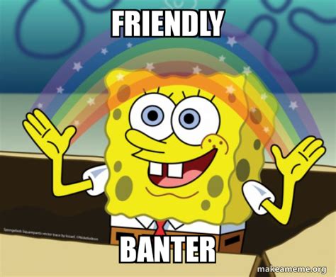 Friendly Banter Rainbow Spongebob Meme Generator