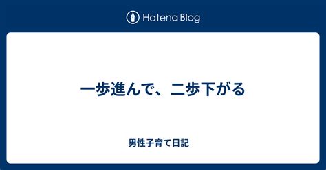 一歩進んで、二歩下がる 男性子育て日記