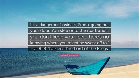 Andreas J Kostenberger Quote Its A Dangerous Business Frodo Going