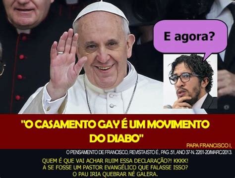 ABRACEH O PAPA FRANCISCO DISSE O CASAMENTO GAY É UM MOVIMENTO DO DIABO
