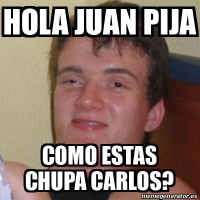 Meme Stoner Stanley Hola Juan Pija Como Estas Chupa Carlos 32535371