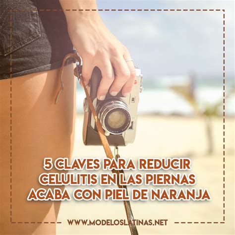 5 Claves Para Reducir Celulitis En Las Piernas Acaba Con Piel De Naranja Salud Y Bienestar