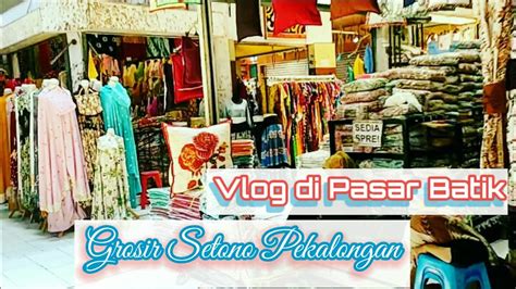 Berburu Batik Murah Di Pasar Batik Grosir Setono Pekalongan YouTube