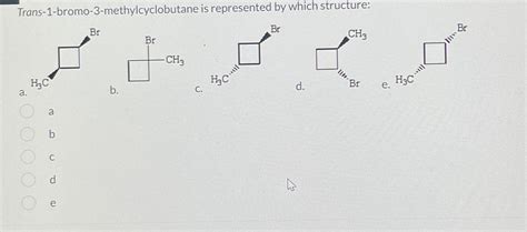 Solved Trans Bromo Methylcyclobutane Is Represented By Chegg