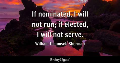 William Tecumseh Sherman - If nominated, I will not run;...