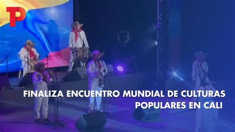 Finaliza Encuentro Mundial De Culturas Populares En Cali