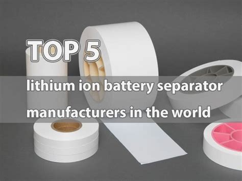 Top 5 Lithium Ion Battery Separator Manufacturers In The World The Best Lithium Ion Battery