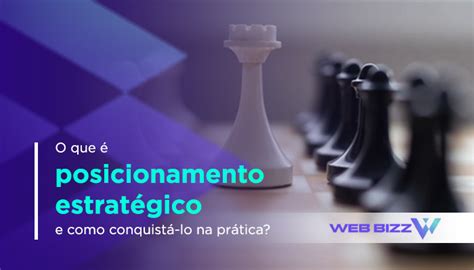 O que é posicionamento estratégico e como conquistá lo na prática