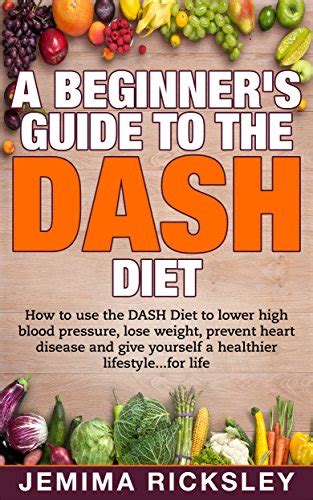 Dash Diet A Beginners Guide To The Dash Diet How To Use The Dash