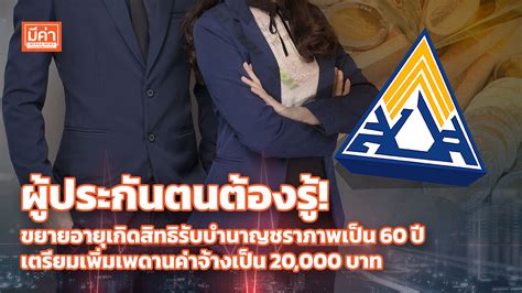 ประกันสังคม แจ้งขยายอายุเกิดสิทธิรับบำนาญชราภาพเป็น 60 ปี เตรียมเพิ่ม