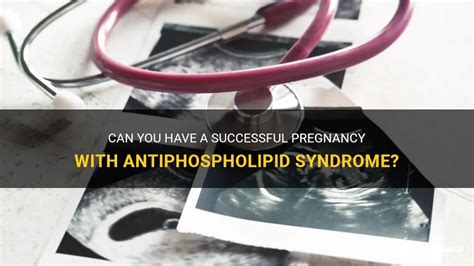 Can You Have A Successful Pregnancy With Antiphospholipid Syndrome