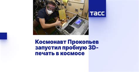 Космонавт Прокопьев запустил пробную 3D-печать в космосе