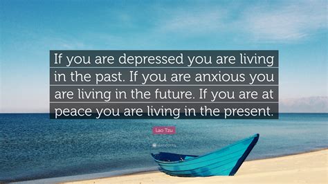 Lao Tzu Quote If You Are Depressed You Are Living In The Past If You