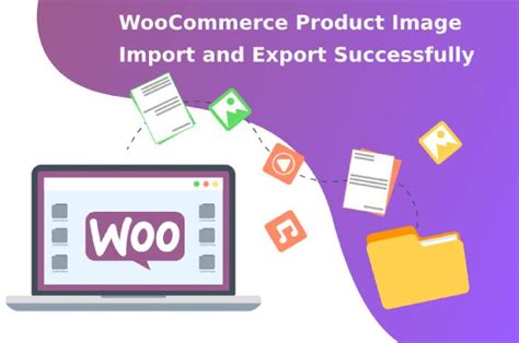 How To Do A Woocommerce Product Image Import And Export Successfully