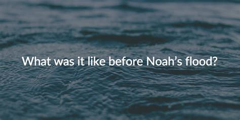 What Was It Like Before Noah S Flood 8 Facts