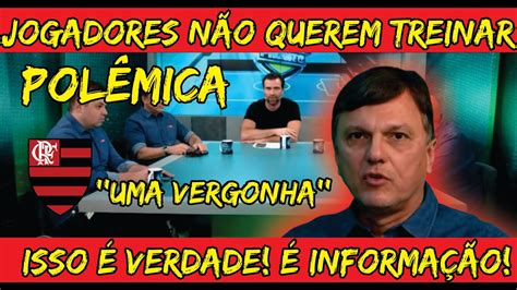 Polêmica Mauro Cezar Revelou Que Alguns Jogadores Do Flamengo Não Querem Treinar Youtube