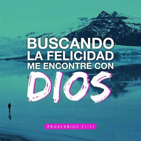 Buscando La Felicidad Me Encontré Con Dios Prov 21 21 Frases