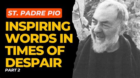 Saint Padre Pio Inspiring Words In Times Of Despair Part Youtube