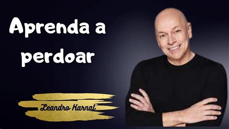 Aprenda A Perdoar Leandro Karnal YouTube