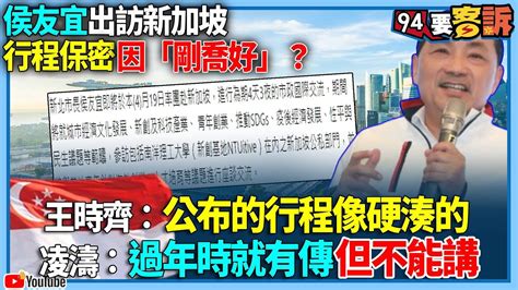 【94要客訴】侯友宜出訪新加坡！行程保密因「剛喬好」？王時齊：公布的行程像硬湊的！凌濤：過年時就有傳但不能講 Youtube