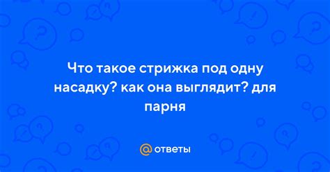 Ответы Mail: Что такое стрижка под одну насадку? как она выглядит? для ...