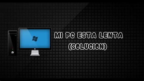 Mi PC Esta Lenta SOLUCION YouTube