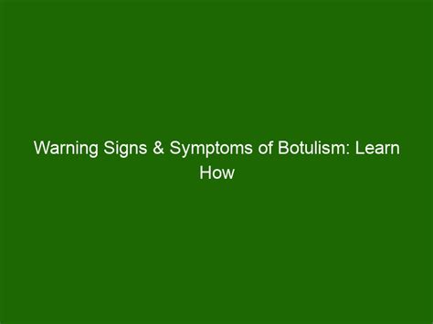 Warning Signs And Symptoms Of Botulism Learn How To Identify And Prevent