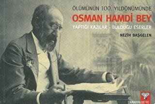 Ölümünün 100 Yıldönümünde OSMAN HAMDİ BEY Yaptığı Kazılar Bulduğu E