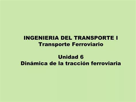 PPT INGENIERIA DEL TRANSPORTE I Transporte Ferroviario Unidad 6