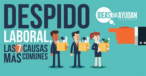 Despido laboral las 7 causas más comunes en Ideas que ayudan