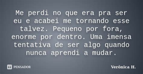 Me Perdi No Que Era Pra Ser Eu E Acabei Verônica H Pensador