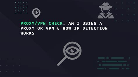 Proxyvpn Check Am I Using A Proxy Or Vpn How Ip Detection Works