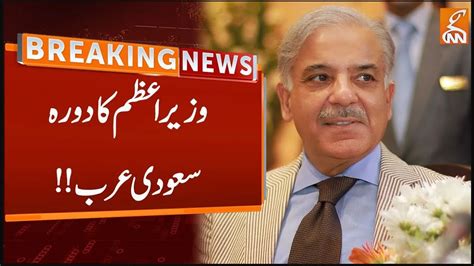 Prime Minister Shahbaz Sharif Important Visit Saudi Arabia Breaking