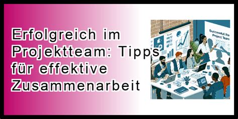 ᐅ Erfolgreich im Projektteam Tipps für effektive Zusammenarbeit