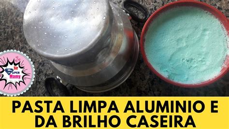 Pasta Limpa Alum Nio Caseira Sir Super Mamy Youtube