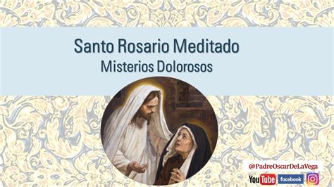 Santo Rosario Meditado Misterios Dolorosos Martes De Abril