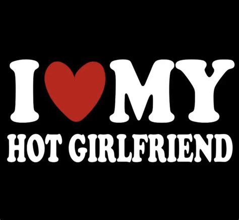 I Love My Hot Girlfriend T Shirt With The Wordsi Love My Hot Girlfriend