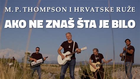 M P Thompson i Hrvatske Ruže Ako ne znaš šta je bilo OFFICIAL