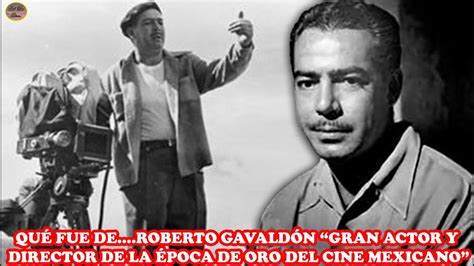 Qu Fue De Roberto Gavald N Gran Actor Y Director De La Poca De Oro