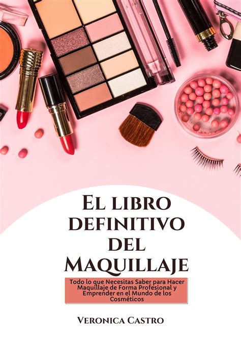 El Libro Definitivo Del Maquillaje Todo Lo Que Necesitas Saber Para