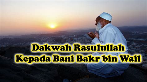 Dakwah Rasulullah Kepada Bani Bakr Bin Wail DA WAH KEHIDUPAN NABI